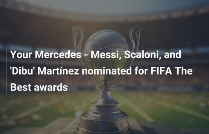 Votre Mercedes – Messi, Scaloni et « Dibu » Martínez nominés pour les prix FIFA The Best