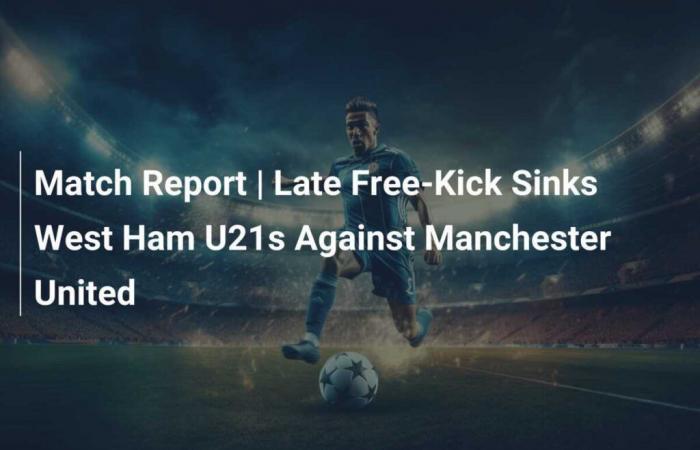 Rapport de match | Un coup franc tardif coule les U21 de West Ham contre Manchester United