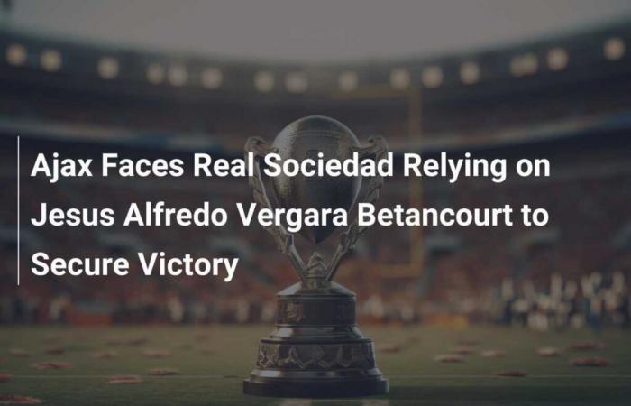 L’Ajax affronte la Real Sociedad qui compte sur Jesus Alfredo Vergara Betancourt pour assurer la victoire