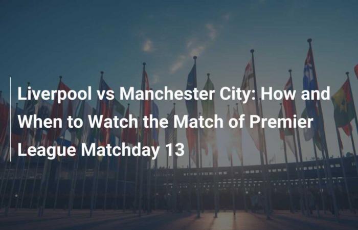 Comment et quand regarder le match de la 13e journée de Premier League