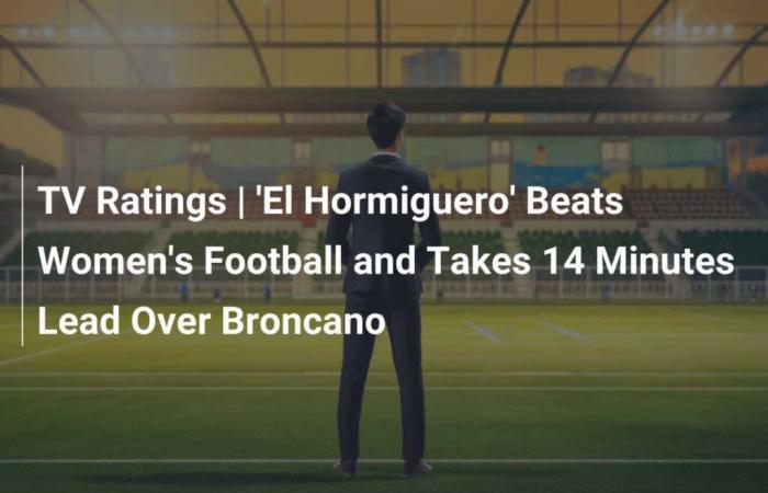 Audiences TV | “El Hormiguero” bat le football féminin et prend 14 minutes d’avance sur Broncano