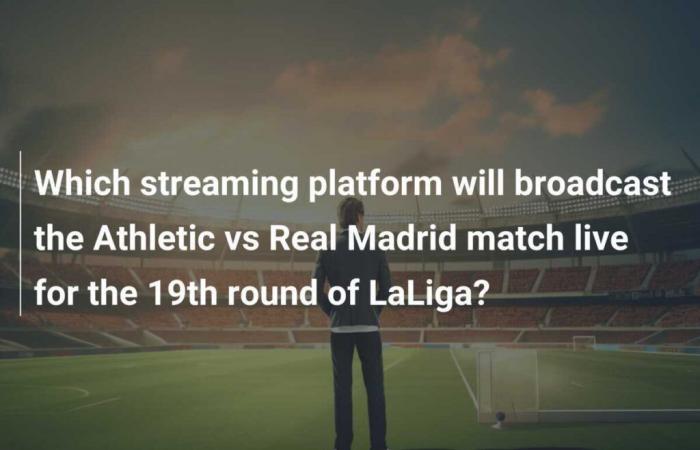 Quelle plateforme de streaming diffusera en direct le match Athletic-Real Madrid de la 19e journée de Liga ?