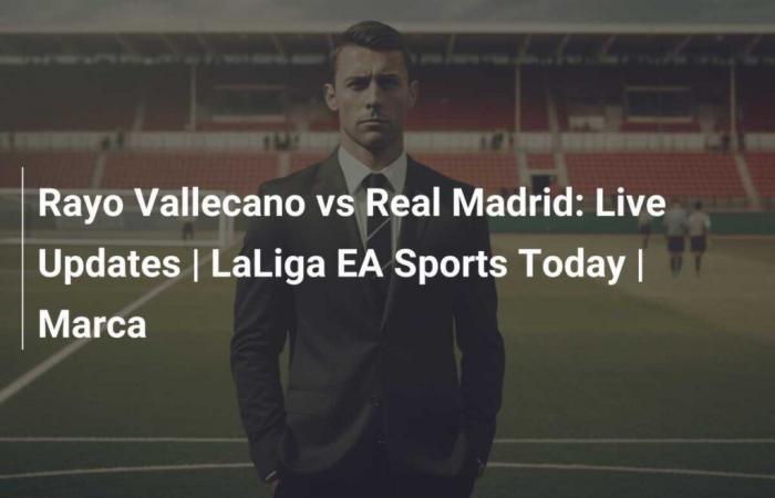 Rayo Vallecano contre Real Madrid : mises à jour en direct | LaLiga EA Sports aujourd’hui