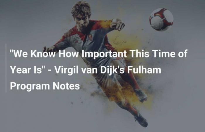 «Nous savons à quel point cette période de l’année est importante» – Notes du programme Fulham de Virgil van Dijk