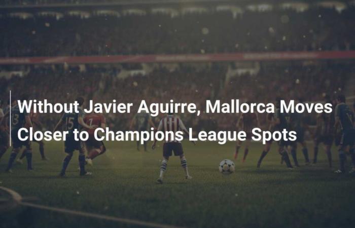 Sans Javier Aguirre, Majorque se rapproche des places en Ligue des champions