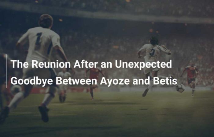 Les retrouvailles après un au revoir inattendu entre Ayoze et le Betis