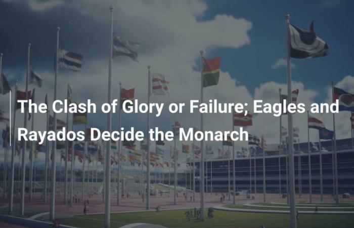 Le choc de la gloire ou de l’échec ; Les Eagles et les Rayados décident du monarque