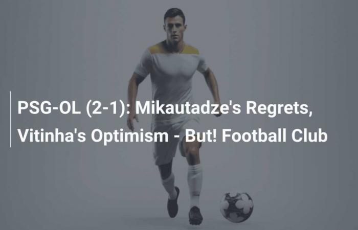 Les regrets de Mikautadze, l’optimisme de Vitinha – Mais ! Club de foot