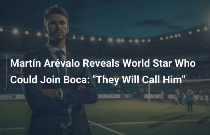 Martín Arévalo révèle la star mondiale qui pourrait rejoindre Boca : “Ils l’appelleront”