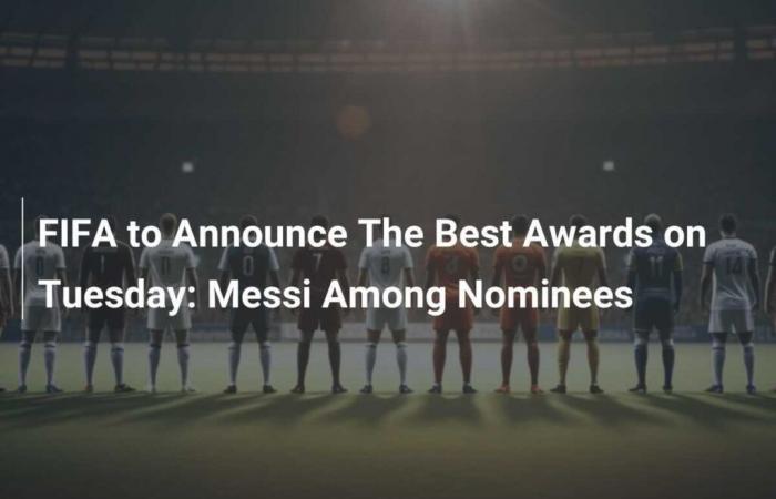 Mardi, la FIFA annoncera les The Best Awards : Messi parmi les nominés