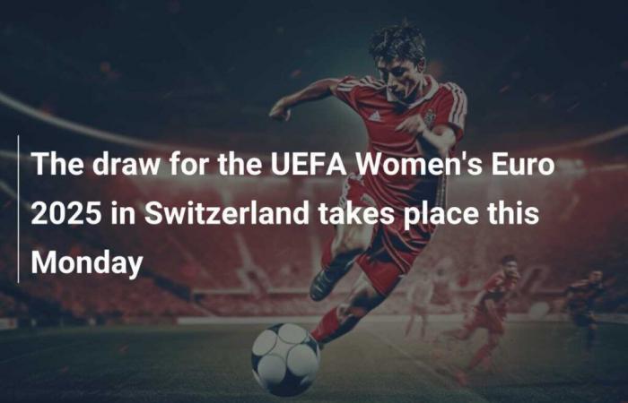 Le tirage au sort de l’Euro féminin 2025 de l’UEFA aura lieu lundi en Suisse.