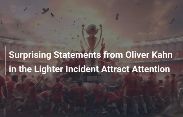 Les déclarations surprenantes d’Oliver Kahn sur le moindre incident attirent l’attention