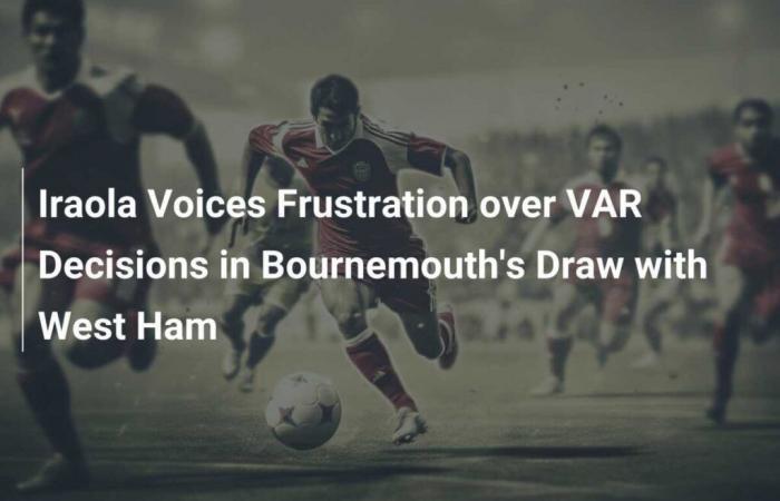 Iraola exprime sa frustration face aux décisions du VAR lors du match nul de Bournemouth contre West Ham