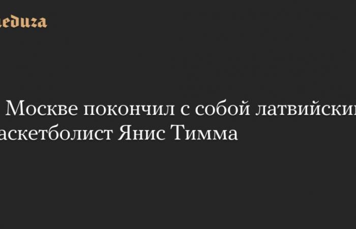 Le basketteur letton Janis Timma s’est suicidé à Moscou — Meduza