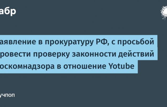 Demande adressée au bureau du procureur de la Fédération de Russie avec une demande de vérification de la légalité des actions de Roskomnadzor concernant Yotube