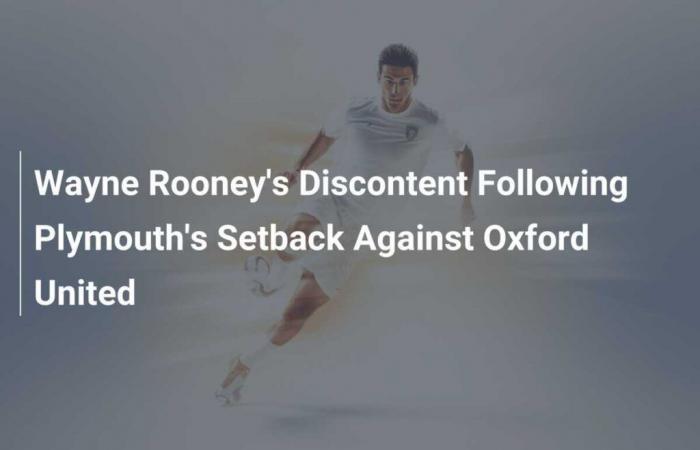 Le mécontentement de Wayne Rooney après la défaite de Plymouth contre Oxford United