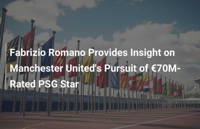 Fabrizio Romano fait la lumière sur la quête de Manchester United pour une star du PSG à 70 millions d’euros