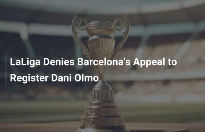 LaLiga rejette l’appel de Barcelone pour sauver Dani Olmo