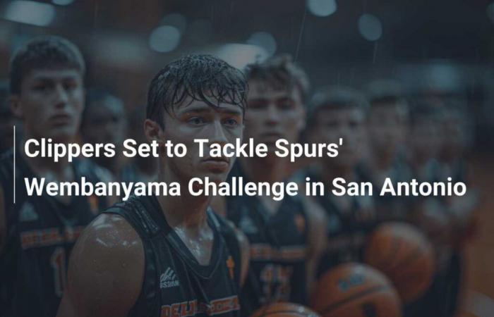 Les Clippers affrontent le défi de Wembanyama des Spurs à San Antonio