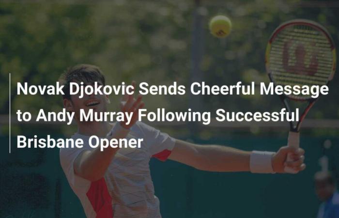 Novak Djokovic envoie un message heureux à Andy Murray après son succès à Brisbane International