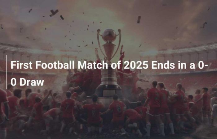 Le premier match de football de 2025 se termine par un nul 0-0