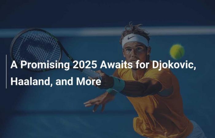 Un avenir radieux en 2025 pour Djokovic, Haaland et consorts