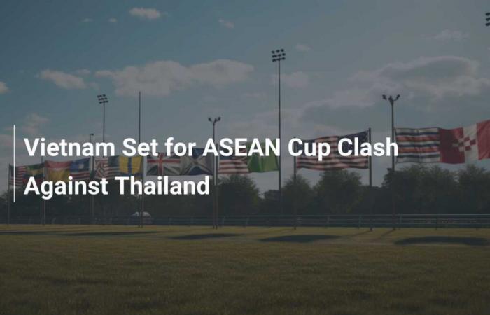 Le Vietnam prêt pour le match de la Coupe de l’ASEAN contre la Thaïlande