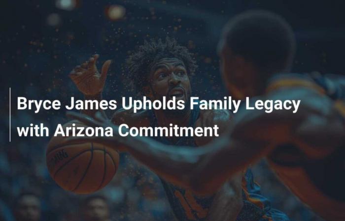 Bryce James poursuit l’héritage familial avec son engagement à l’Université de l’Arizona