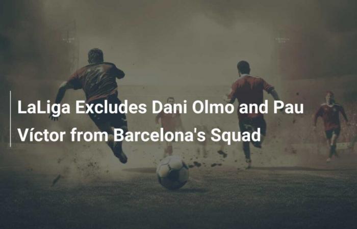 LaLiga exclut Dani Olmo et Pau Víctor de l’équipe du FC Barcelone