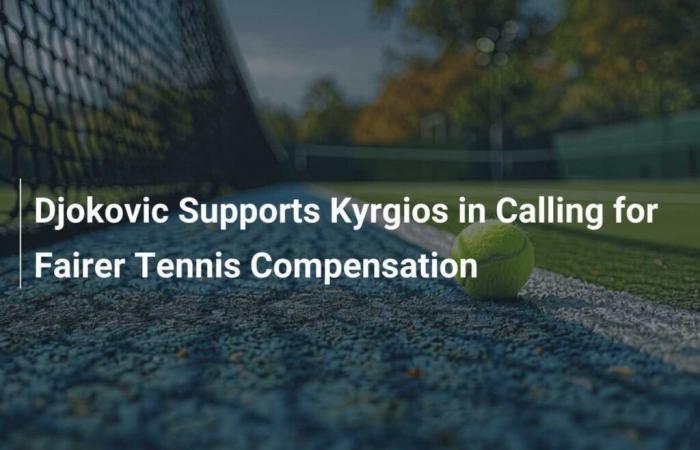 Djokovic soutient Kyrgios dans son appel à une rémunération plus juste dans le tennis