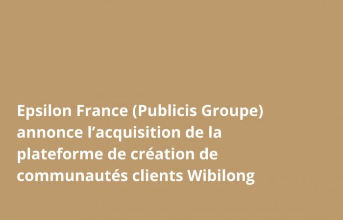 Epsilon France (Publicis Groupe) annonce l’acquisition de la plateforme de création de communauté clients Wibilong