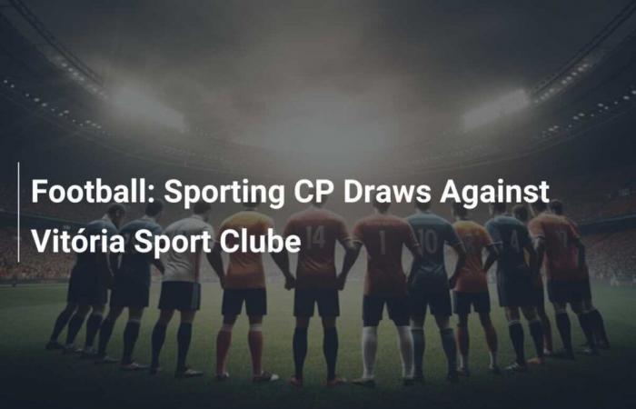 Le Sporting CP fait match nul contre le Vitória Sport Clube