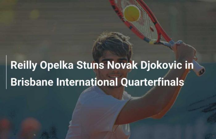 Reilly Opelka crée la surprise en quarts de finale du Brisbane International en battant Novak Djokovic