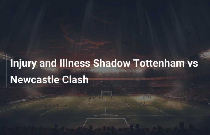 Les blessures et la maladie assombrissent le choc Tottenham-Newcastle