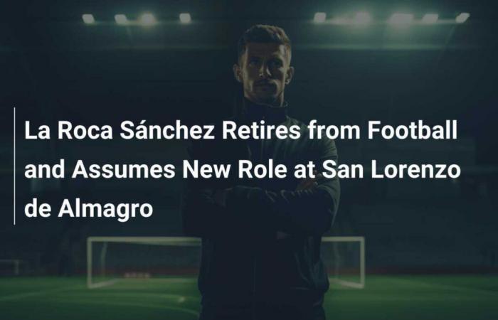 La Roca Sánchez se retire du football et assume de nouvelles fonctions à San Lorenzo de Almagro