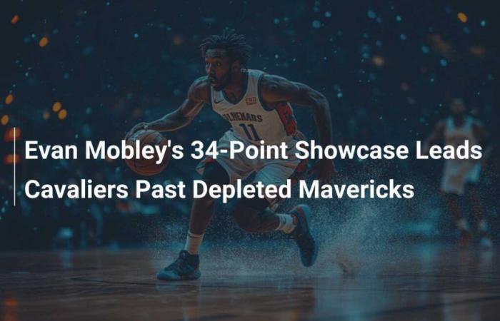 Evan Mobley brille avec 34 points et mène les Cavaliers à la victoire face à des Mavericks diminués