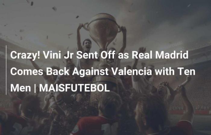 Incroyable ! Vini Jr expulsé alors que le Real Madrid renverse Valence avec dix hommes