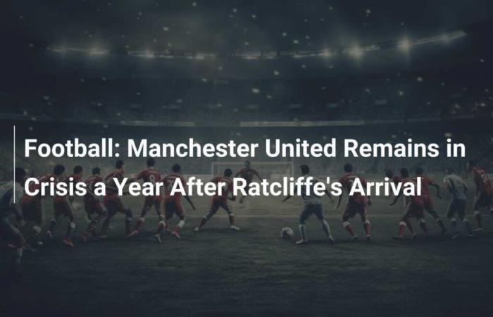 Manchester United reste en crise un an après l’arrivée de Ratcliffe