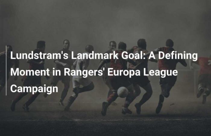 Un moment déterminant dans la campagne des Rangers en Ligue Europa