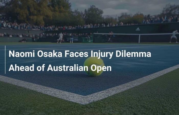 Naomi Osaka fait face à un dilemme de blessure avant l’Open d’Australie