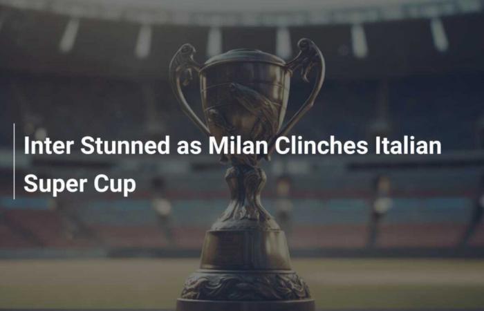 Milan surprend en remportant la Super Coupe d’Italie