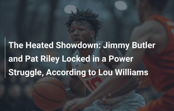 Jimmy Butler et Pat Riley engagés dans une lutte pour le pouvoir, selon Lou Williams