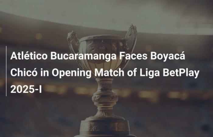 L’Atlético Bucaramanga affronte Boyacá Chicó lors du match d’ouverture de la BetPlay League 2025-I