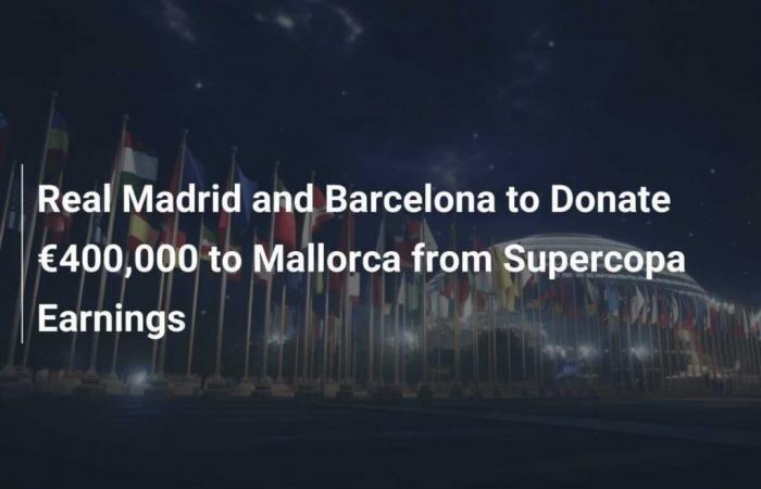 Le Real Madrid et le FC Barcelone feront don de 400 000 € à Majorque grâce aux gains de la Supercoupe