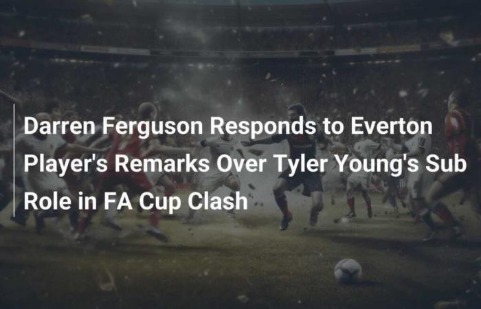 Darren Ferguson répond aux remarques du joueur d’Everton sur le rôle secondaire de Tyler Young dans le choc de la FA Cup