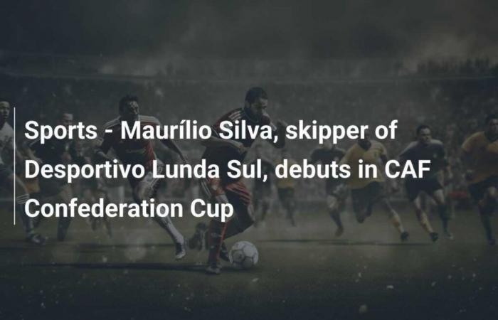 Sports – Maurílio Silva, skipper du Desportivo Lunda Sul, fait ses débuts en Coupe de la Confédération de la CAF