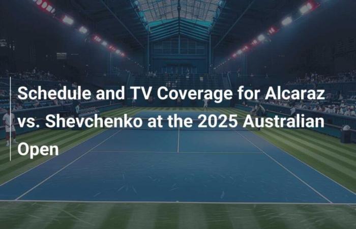 Programme et couverture télévisée d’Alcaraz contre Shevchenko à l’Open d’Australie 2025