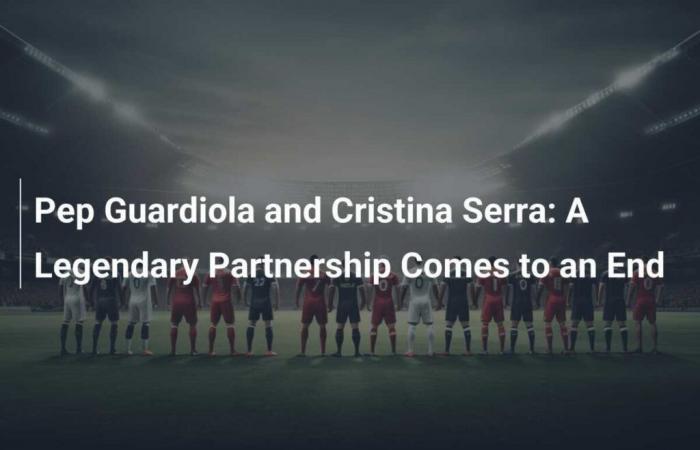 Pep Guardiola et Cristina Serra : Fin d’une collaboration légendaire