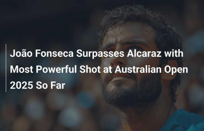 João Fonseca surpasse Alcaraz avec le tir le plus puissant jusqu’à présent à l’Open d’Australie 2025