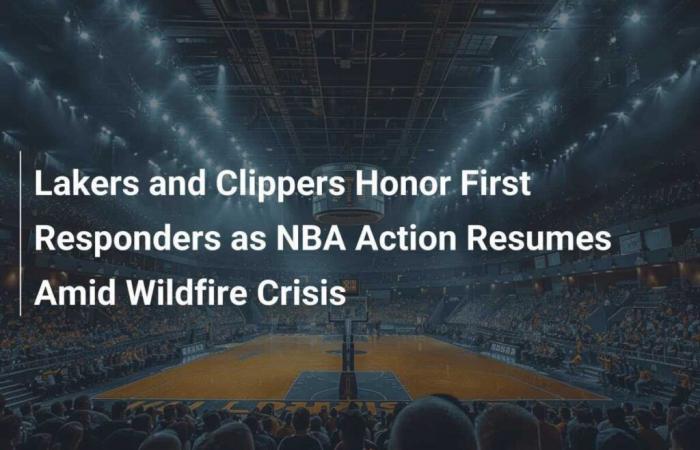 Les Lakers et les Clippers rendent hommage aux premiers intervenants alors que l’action de la NBA reprend au milieu de la crise des incendies de forêt